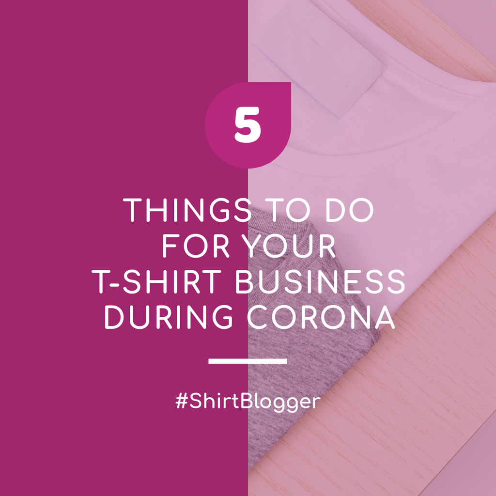5 Things to Do for Your T-shirt Business During Corona