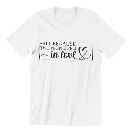 All Because Two People Fell in Love T-Shirt