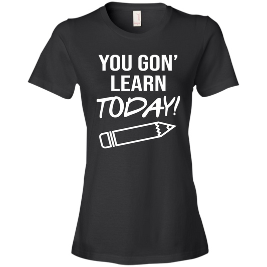You Gon Learn Today Ladies T-Shirt