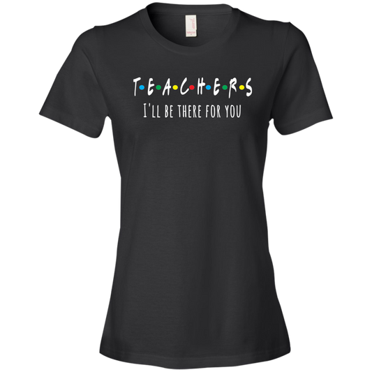Teacher I'll Be There For You Ladies T-Shirt