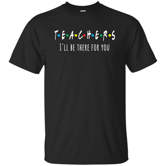 Teacher I'll Be There For You Basic T-Shirt