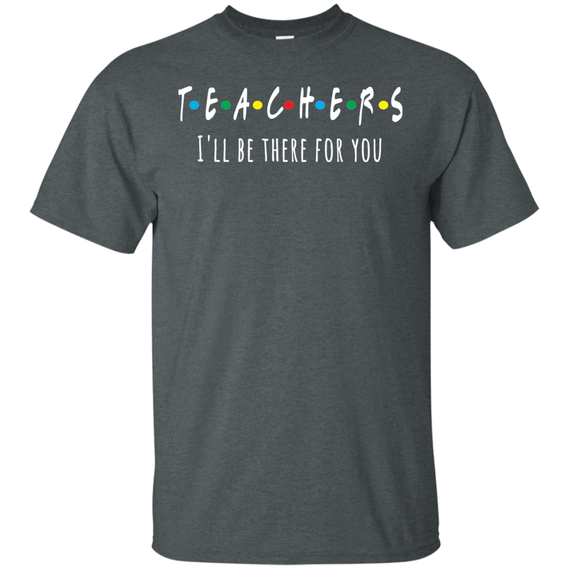 Teacher I'll Be There For You T-Shirt