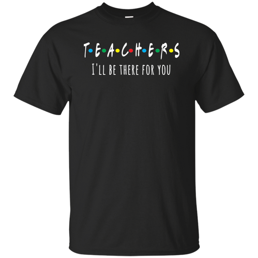Teacher I'll Be There For You Basic T-Shirt