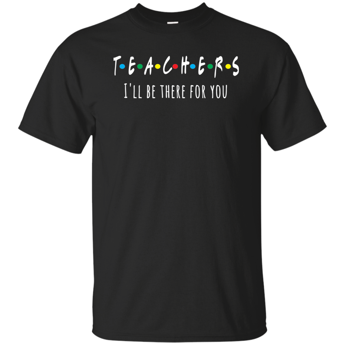 Teacher I'll Be There For You Basic T-Shirt