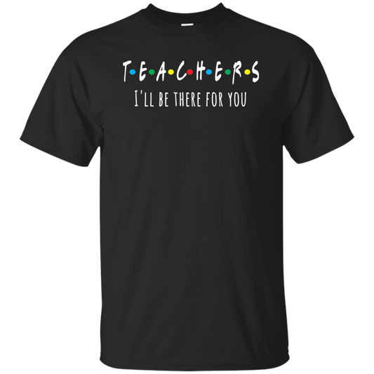 Teacher I'll Be There For You Basic T-Shirt