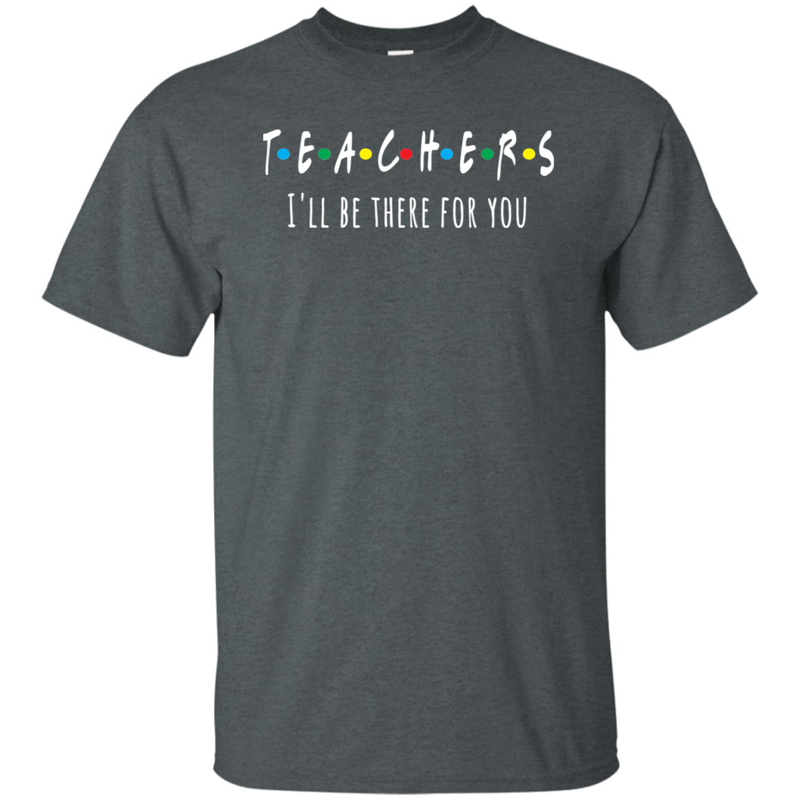 Teacher I'll Be There For You Basic T-Shirt