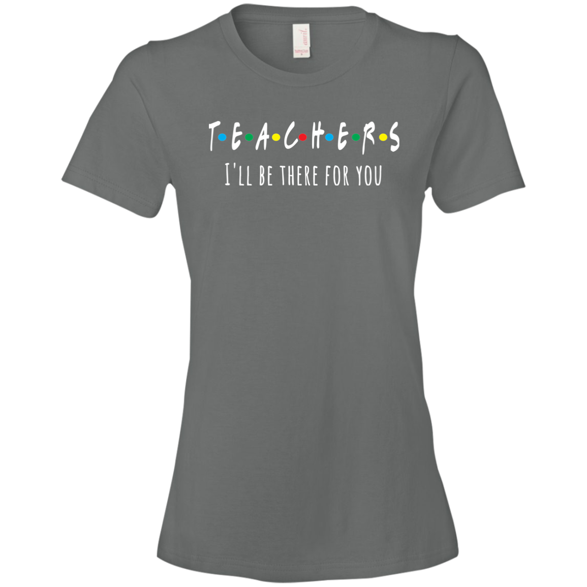 Teacher I'll Be There For You Ladies T-Shirt