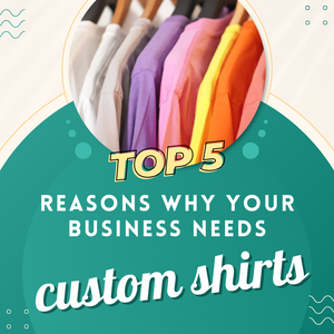 Top 5 Reasons Your Business Needs Custom Shirts