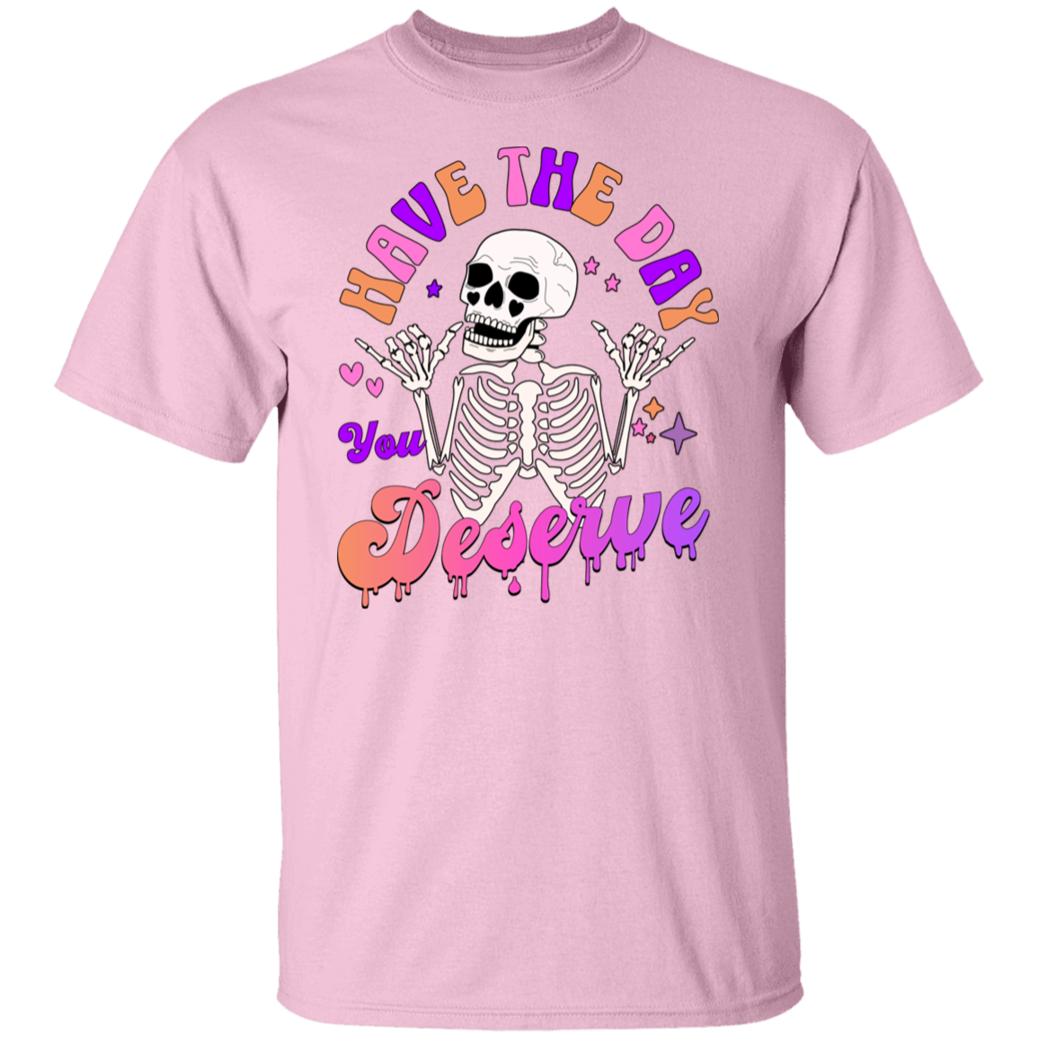 Have The Day You Deserve T-Shirt