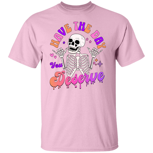 Have The Day You Deserve T-Shirt