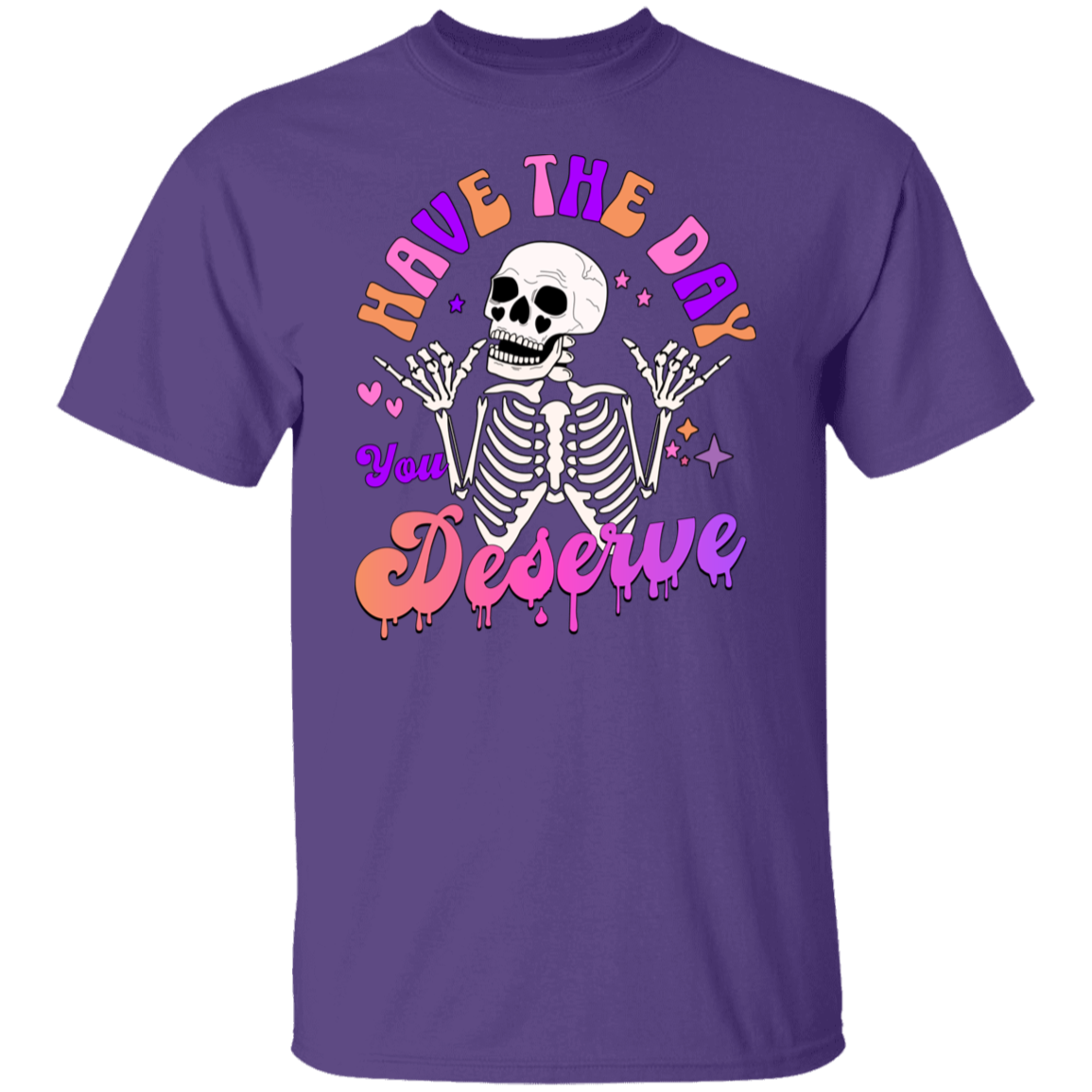 Have The Day You Deserve T-Shirt