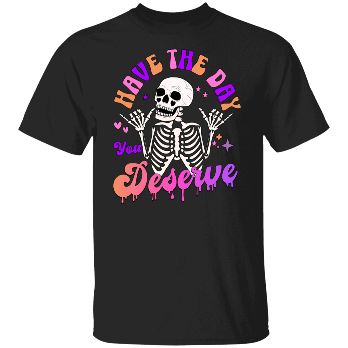 Have The Day You Deserve T-Shirt