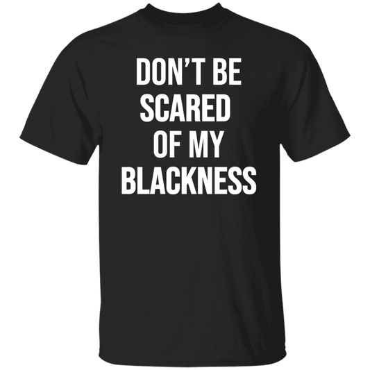 Dont Be Scared of My Blackness T-Shirt