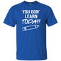 You Gon Learn Today T-Shirt