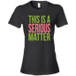 This is a Serious Matter Ladies' T-Shirt