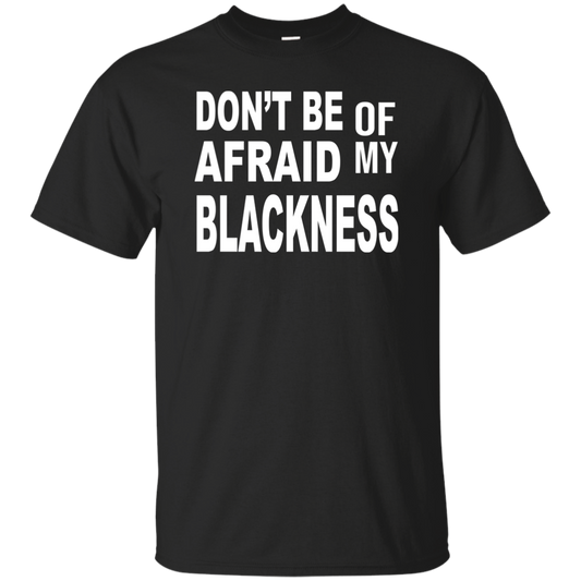 Don't Be Afraid of My Blackness T-Shirt