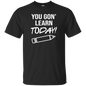 You Gon Learn Today T-Shirt