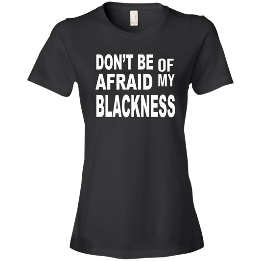 Don't Be Afraid of My Blackness Ladies' T-Shirt