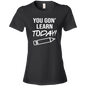You Gon Learn Today T-Shirt