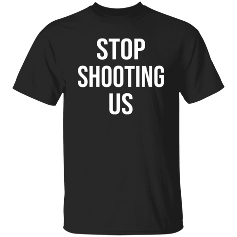 Stop Shooting Us T-Shirt