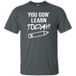 You Gon Learn Today T-Shirt
